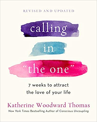 Calling in the One Revised and Expanded: 7 Weeks to Attract the Love of Your Life (Revised) by Katherine Woodward Thomas