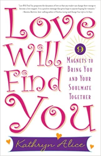Love Will Find You 9 Magnets to Bring You and Yours Soulmate Together by Kathryn Alice