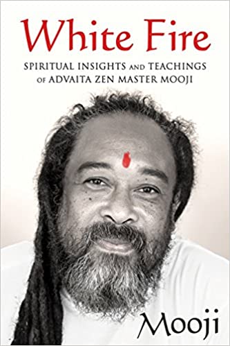 White Fire: Spiritual Insights and Teachings of Advaita Zen Master Mooji by Mooji