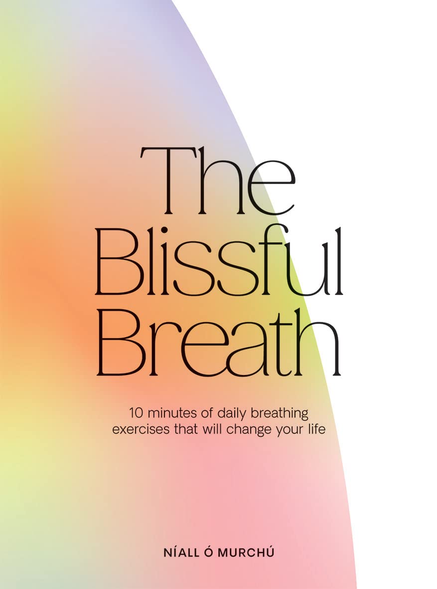 The Blissful Breath 10 Minutes of Daily Breathing Exercises That Will Change Your Life By Níall Ó Murchú