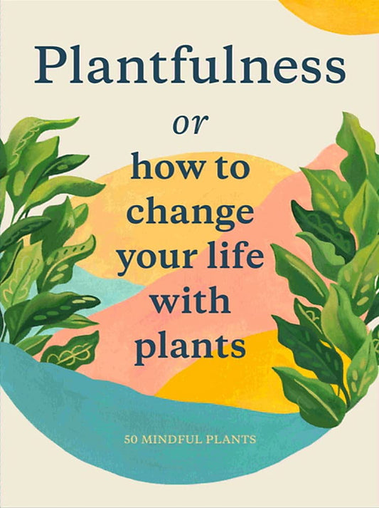 Plantfulness by Julie Rose Bower and Jonathan Kaplan, illustrations by Grace Helmer