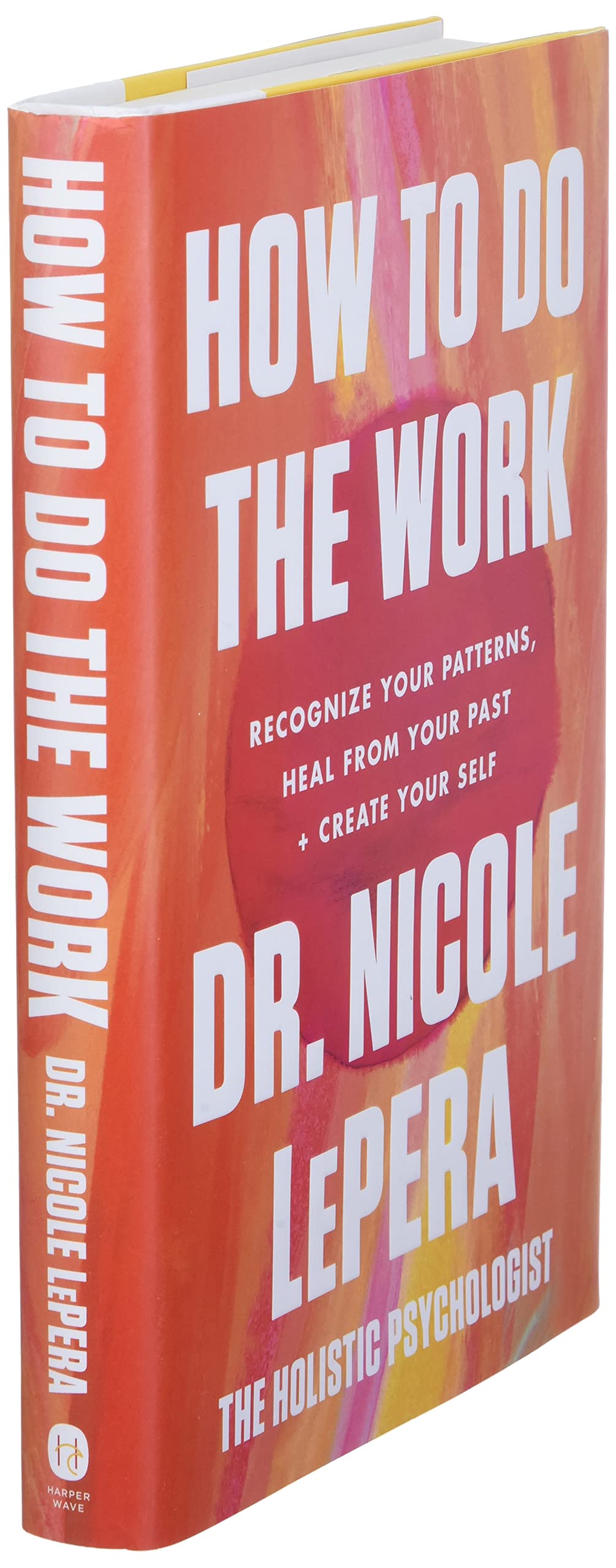 How to Do the Work: Recognize Your Patterns, Heal from Your Past, and Create Your Self by Dr. Nicole LePera