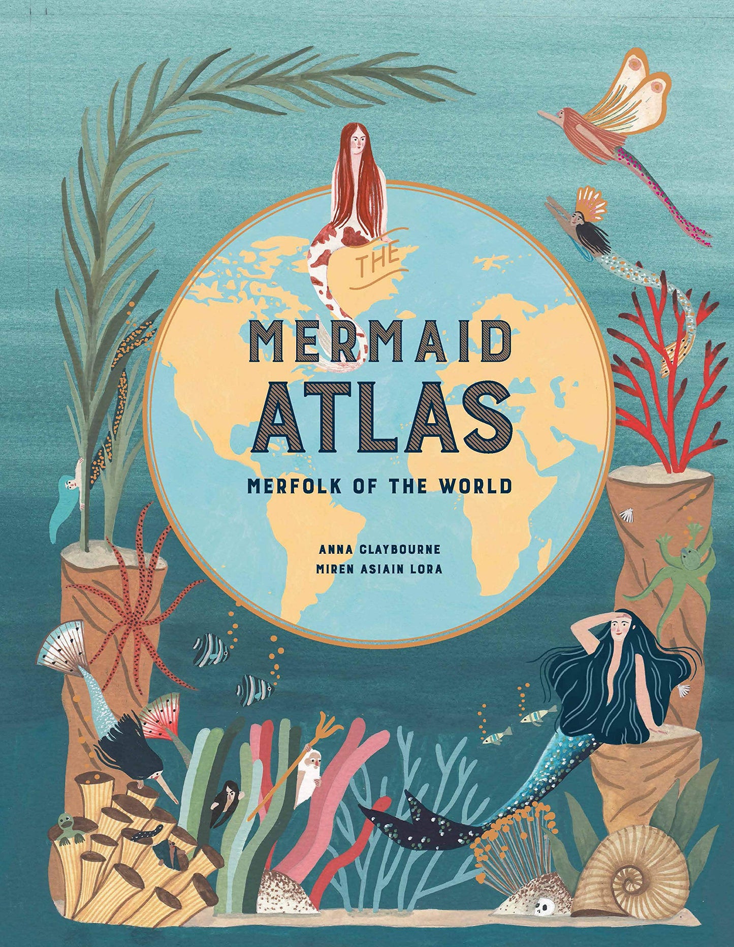 The Mermaid Atlas by Anna Claybourne Illustrations by Miren Asiain Lora