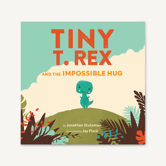 Tiny T. Rex and the Impossible Hug By Jonathan Stutzman; illustrated by Jay Fleck