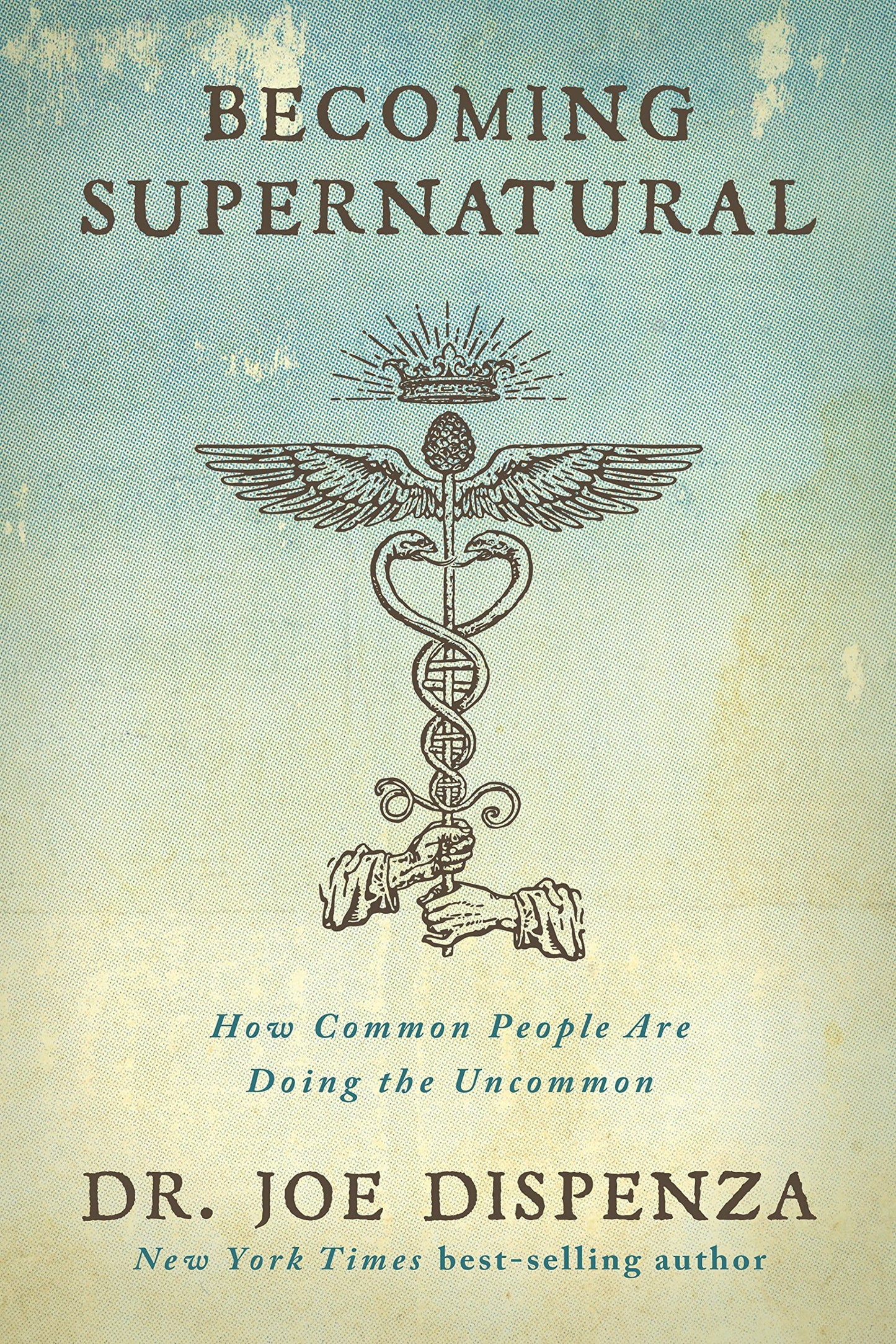 Becoming Supernatural: How Common People Are Doing the Uncommon by Joe Dr. Dispenza