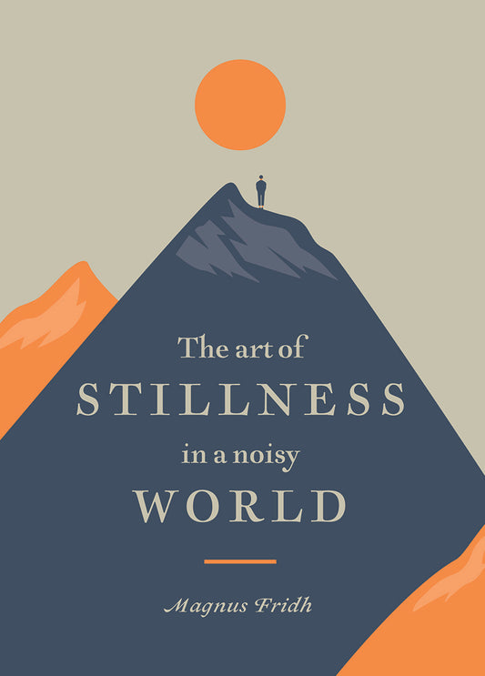 The Art of Stillness in a Noisy World by Magnus Fridh